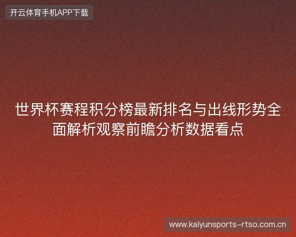 世界杯赛程积分榜最新排名与出线形势全面解析观察前瞻分析数据看点 世界杯赛程积分榜最新排名与出线形势全面解析观察前瞻分析数据看点
